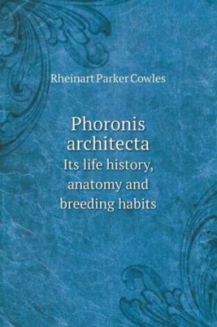 Cover of Phoronis architecta Its life history, anatomy and breeding habits