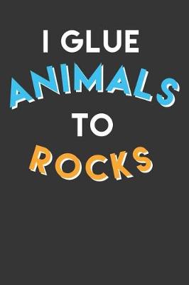 Book cover for I Glue Animals To Rocks