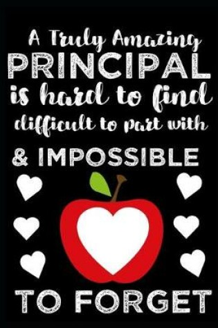 Cover of A Truly Amazing Principal Is Hard To Find, Difficult To Part With And Impossible To Forget