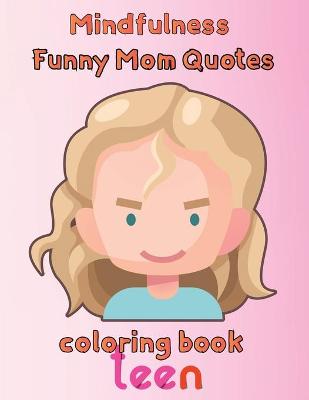 Book cover for MindFulness Funny Mom Quotes Coloring Book Teen