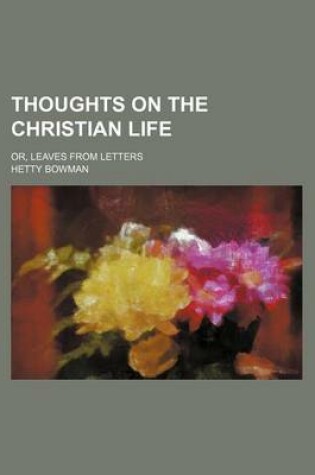 Cover of Thoughts on the Christian Life; Or, Leaves from Letters