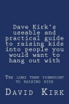 Book cover for Dave Kirk's useable and practical guide to raising kids into people you would want to hang out with