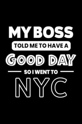 Cover of My Boss Told Me to Have a Good Day So I Went to NYC