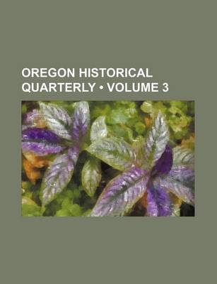 Book cover for Oregon Historical Quarterly (Volume 3)