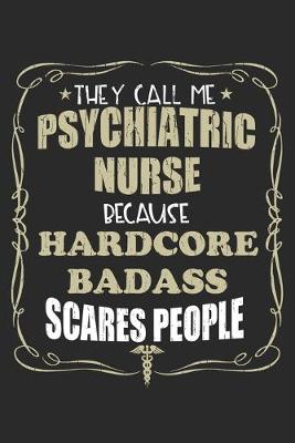 Book cover for They Call Me Psychiatric Nurse Because Hardcore Badass Scares People