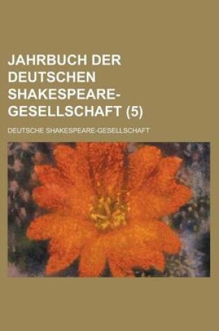 Cover of Jahrbuch Der Deutschen Shakespeare-Gesellschaft (5 )