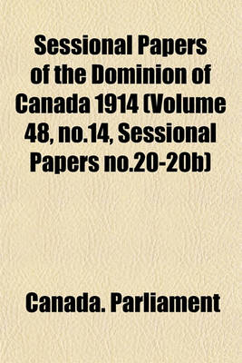 Book cover for Sessional Papers of the Dominion of Canada 1914 (Volume 48, No.14, Sessional Papers No.20-20b)