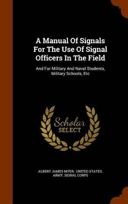 Book cover for A Manual of Signals for the Use of Signal Officers in the Field