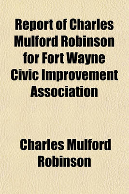 Book cover for Report of Charles Mulford Robinson for Fort Wayne Civic Improvement Association