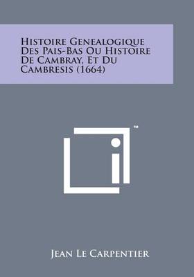 Book cover for Histoire Genealogique Des Pais-Bas Ou Histoire de Cambray, Et Du Cambresis (1664)