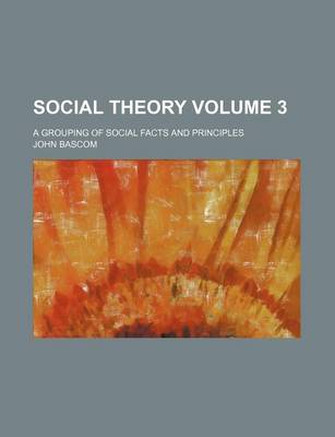 Book cover for Social Theory Volume 3; A Grouping of Social Facts and Principles