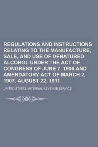 Cover of Regulations and Instructions Relating to the Manufacture, Sale, and Use of Denatured Alcohol Under the Act of Congress of June 7, 1906 and Amendatory