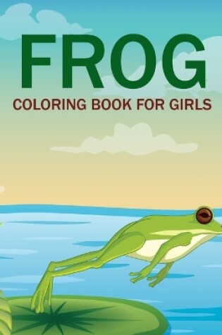 Cover of Frog Coloring Book For Girls