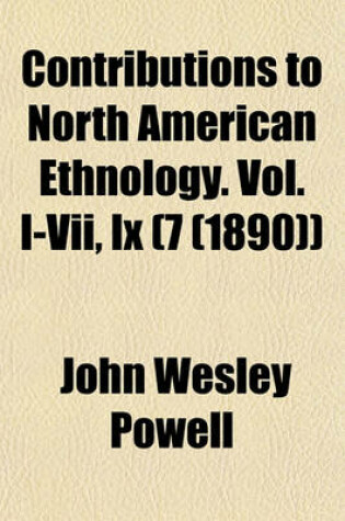 Cover of Contributions to North American Ethnology. Vol. I-VII, IX (7 (1890))