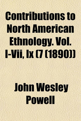 Book cover for Contributions to North American Ethnology. Vol. I-VII, IX (7 (1890))