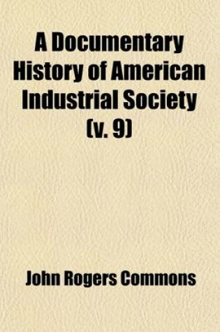 Cover of A Documentary History of American Industrial Society (Volume 9); Labor Movement