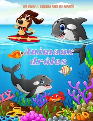 Book cover for Animaux droles - 100 pages a colorier pour les enfants