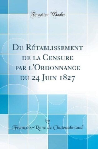Cover of Du Rétablissement de la Censure Par l'Ordonnance Du 24 Juin 1827 (Classic Reprint)