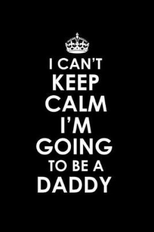 Cover of I can't keep calm I'm going to be a Daddy