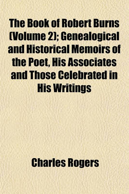 Book cover for The Book of Robert Burns (Volume 2); Genealogical and Historical Memoirs of the Poet, His Associates and Those Celebrated in His Writings