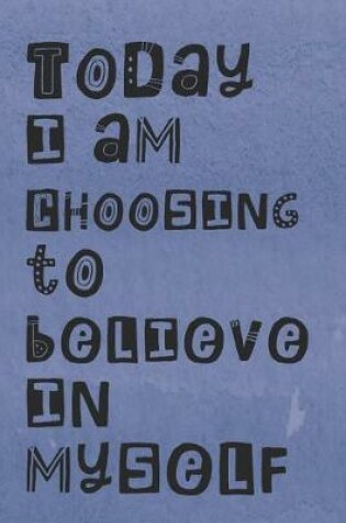 Cover of Today I am Choosing to Believe in Myself