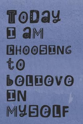 Book cover for Today I am Choosing to Believe in Myself