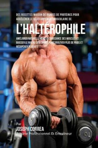 Cover of Des Recettes Maison De Barres De Proteines Pour Accelerer Le Developpement Musculaire De l'Halterophile