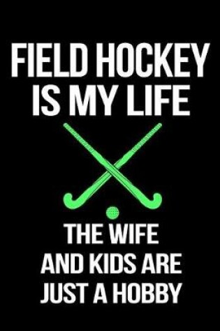 Cover of Field Hockey Is My Life The Wife And Kids Are Just A Hobby