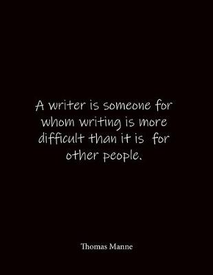 Book cover for A writer is someone for whom writing is more difficult than it is for other people. Thomas Manne