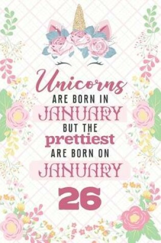 Cover of Unicorns Are Born In January But The Prettiest Are Born On January 26