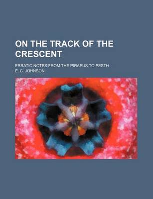Book cover for On the Track of the Crescent; Erratic Notes from the Piraeus to Pesth