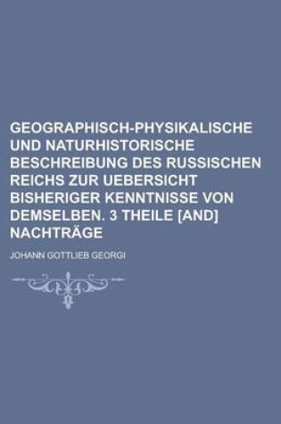 Cover of Geographisch-Physikalische Und Naturhistorische Beschreibung Des Russischen Reichs Zur Uebersicht Bisheriger Kenntnisse Von Demselben. 3 Theile [And] Nachtrage