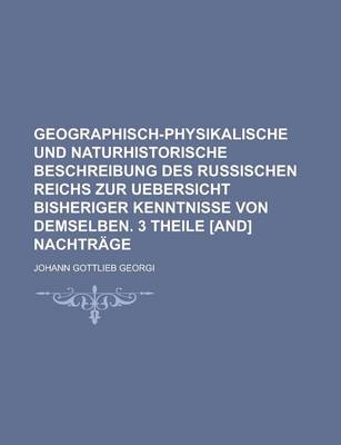 Book cover for Geographisch-Physikalische Und Naturhistorische Beschreibung Des Russischen Reichs Zur Uebersicht Bisheriger Kenntnisse Von Demselben. 3 Theile [And] Nachtrage