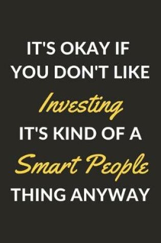 Cover of It's Okay If You Don't Like Investing It's Kind Of A Smart People Thing Anyway