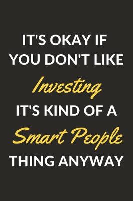 Book cover for It's Okay If You Don't Like Investing It's Kind Of A Smart People Thing Anyway