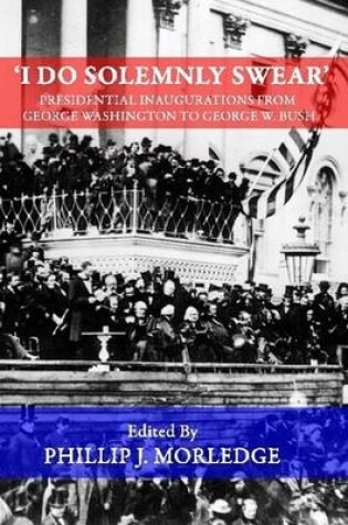 Cover of 'I Do Solemnly Swear' - Presidential Inaugurations From George Washington to George W. Bush