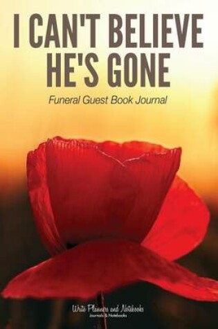 Cover of I Can't Believe He's Gone Funeral Guest Book Journal