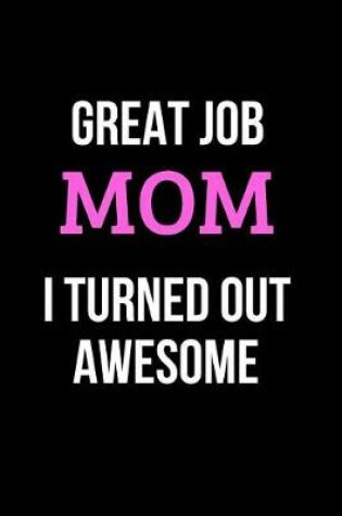 Cover of Great Job Mom I Turned Out Awesome