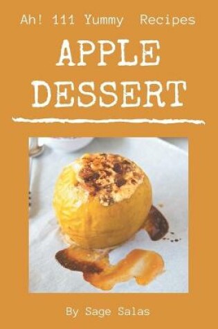 Cover of Ah! 111 Yummy Apple Dessert Recipes
