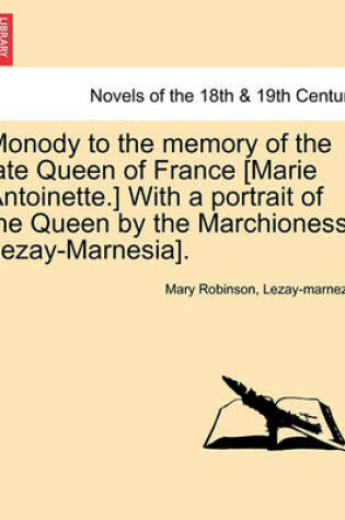 Cover of Monody to the Memory of the Late Queen of France [marie Antoinette.] with a Portrait of the Queen by the Marchioness Lezay-Marnesia].