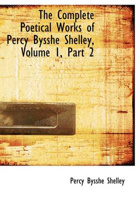 Book cover for The Complete Poetical Works of Percy Bysshe Shelley, Volume 1, Part 2