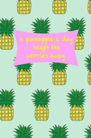 Cover of A Pineapple A Day Keeps The Worries Away