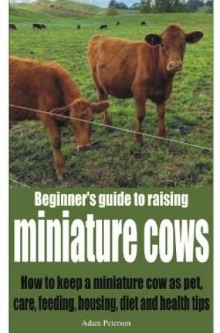 Cover of Beginner's guide to raising miniature cows