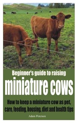 Book cover for Beginner's guide to raising miniature cows