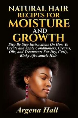 Cover of Natural Hair Recipes For Moisture and Growth