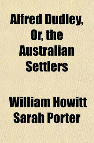 Cover of Alfred Dudley, Or, the Australian Settlers