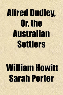 Book cover for Alfred Dudley, Or, the Australian Settlers