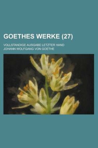 Cover of Goethes Werke (27); Vollstandige Ausgabe Letzter Hand