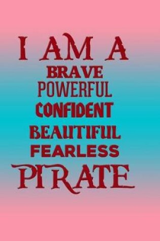 Cover of I Am a Brave Powerful Confident Beautiful Fearless Pirate