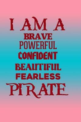 Book cover for I Am a Brave Powerful Confident Beautiful Fearless Pirate